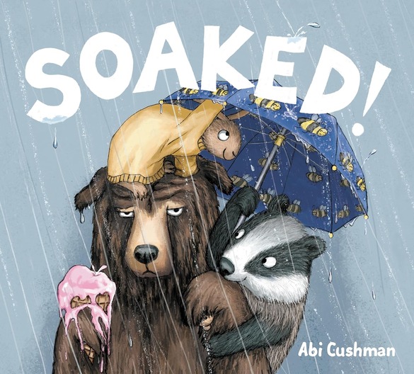 Book cover depicting rain coming down while a grumpy Bear holding a melting ice cream cone, a Badger, and a Rabbit all try to shelter under a blue umbrella. The word "Soaked!" is written above the umbrella.